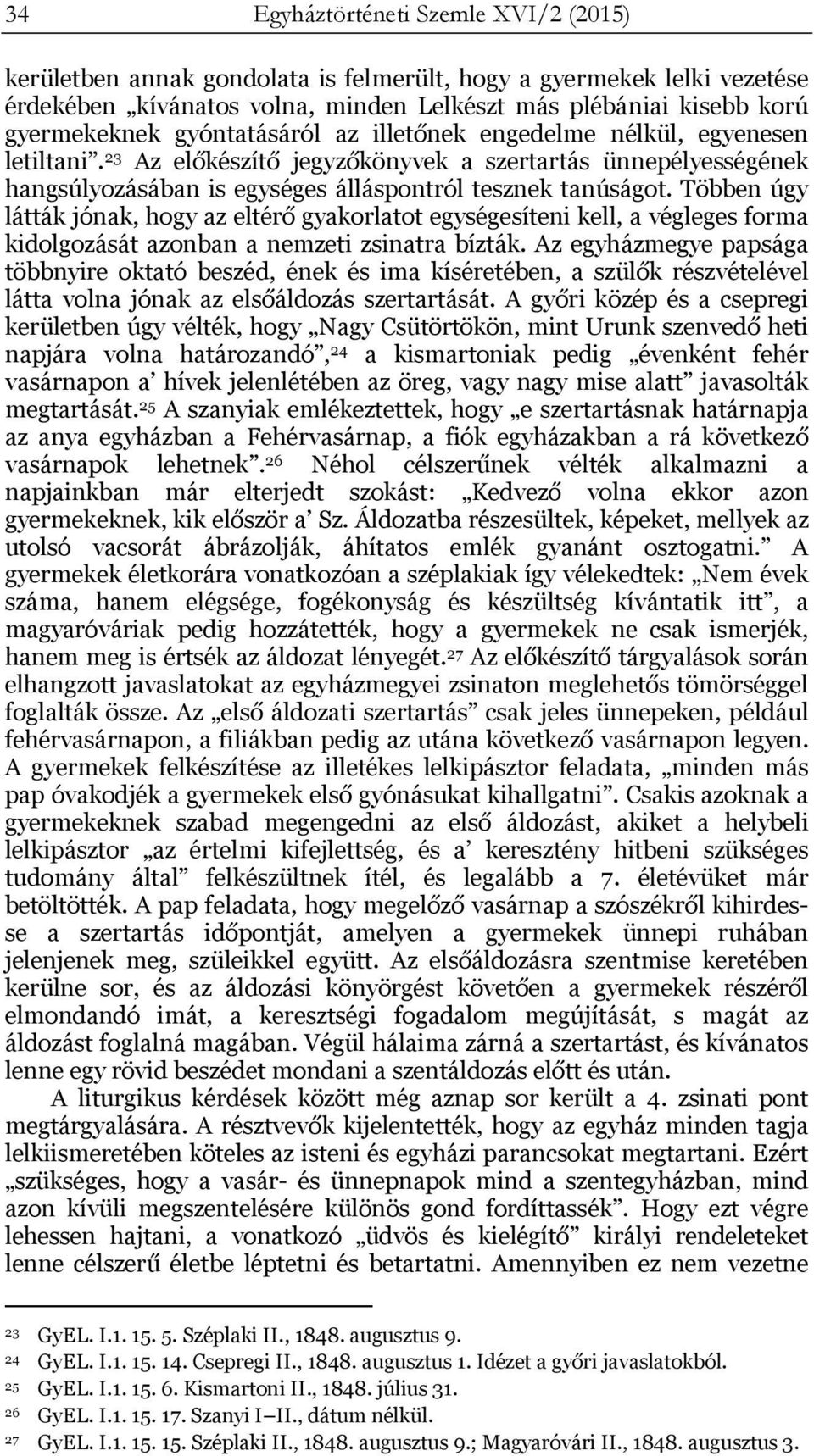 Többen úgy látták jónak, hogy az eltérő gyakorlatot egységesíteni kell, a végleges forma kidolgozását azonban a nemzeti zsinatra bízták.