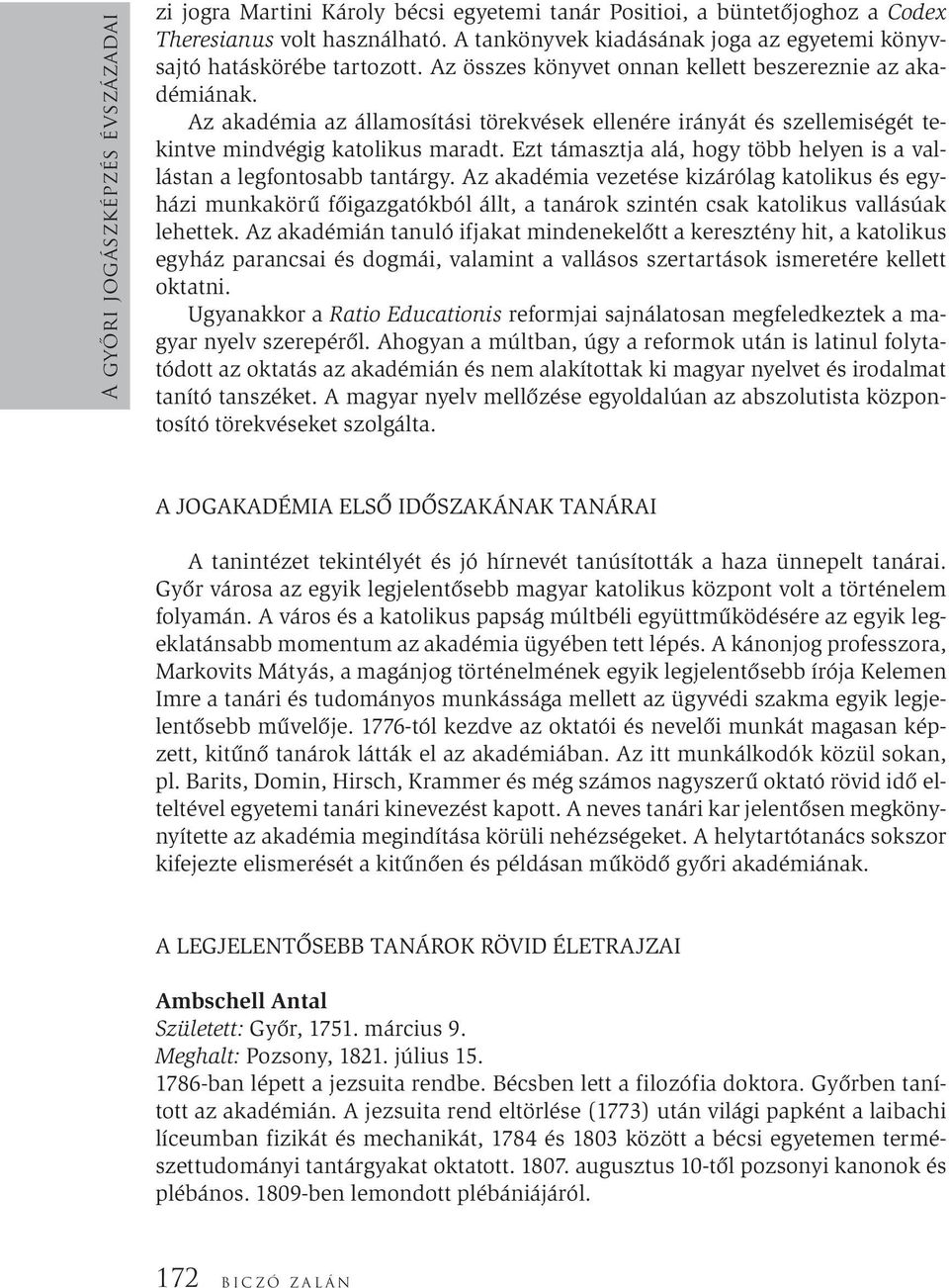 Az akadémia az államosítási törekvések ellenére irányát és szellemiségét tekintve mindvégig katolikus maradt. Ezt támasztja alá, hogy több helyen is a vallástan a legfontosabb tantárgy.