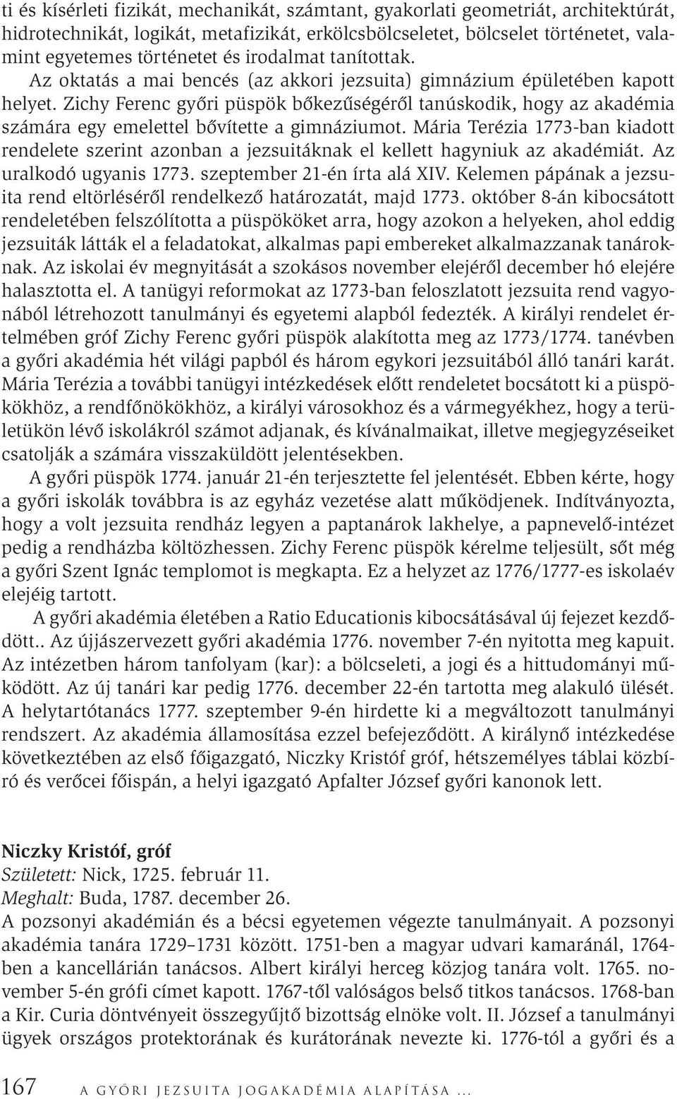 Zichy Ferenc győri püspök bőkezűségéről tanúskodik, hogy az akadémia számára egy emelettel bővítette a gimnáziumot.