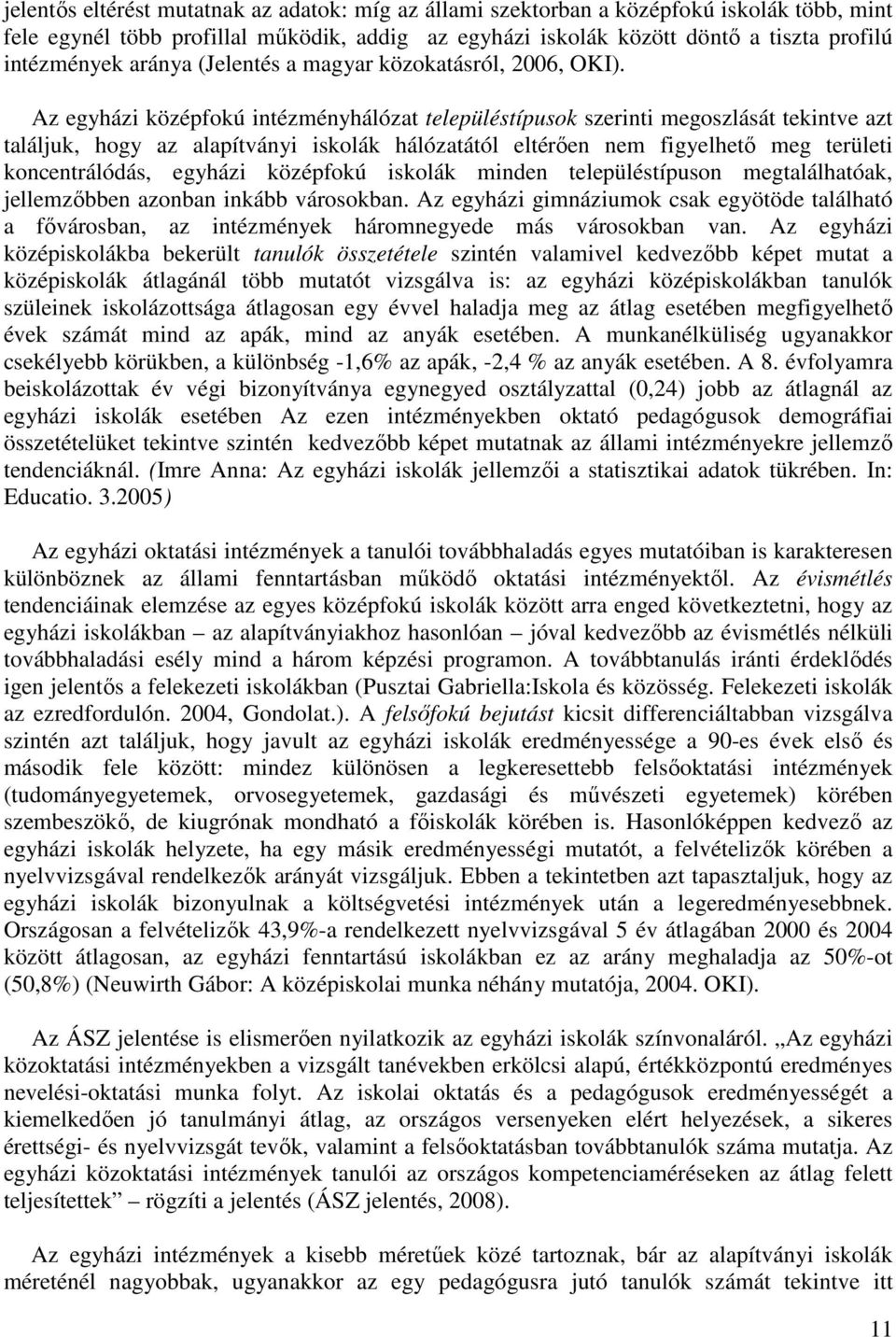 Az egyházi középfokú intézményhálózat településtípusok szerinti megoszlását tekintve azt találjuk, hogy az alapítványi iskolák hálózatától eltérıen nem figyelhetı meg területi koncentrálódás, egyházi