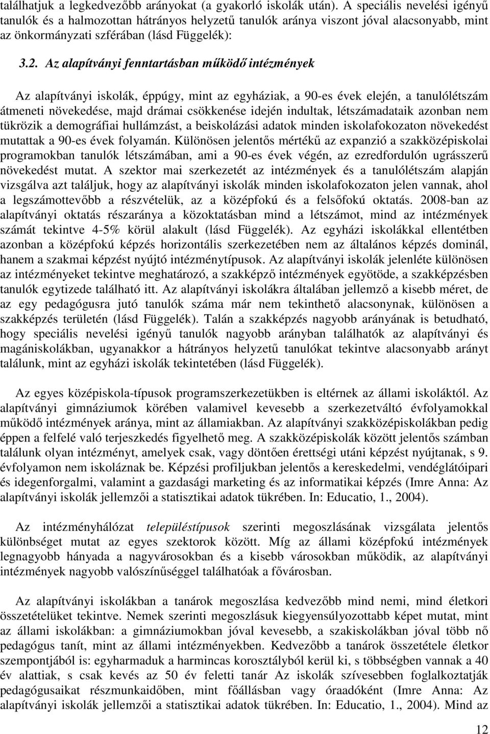 Az alapítványi fenntartásban mőködı intézmények Az alapítványi iskolák, éppúgy, mint az egyháziak, a 90-es évek elején, a tanulólétszám átmeneti növekedése, majd drámai csökkenése idején indultak,