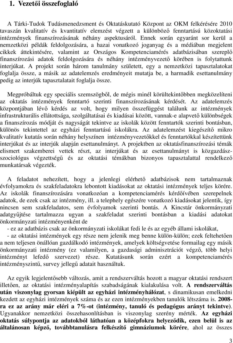 Ennek során egyaránt sor kerül a nemzetközi példák feldolgozására, a hazai vonatkozó joganyag és a médiában megjelent cikkek áttekintésére, valamint az Országos Kompetenciamérés adatbázisában