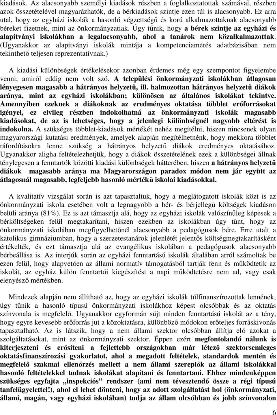 Úgy tőnik, hogy a bérek szintje az egyházi és alapítványi iskolákban a legalacsonyabb, ahol a tanárok nem közalkalmazottak.