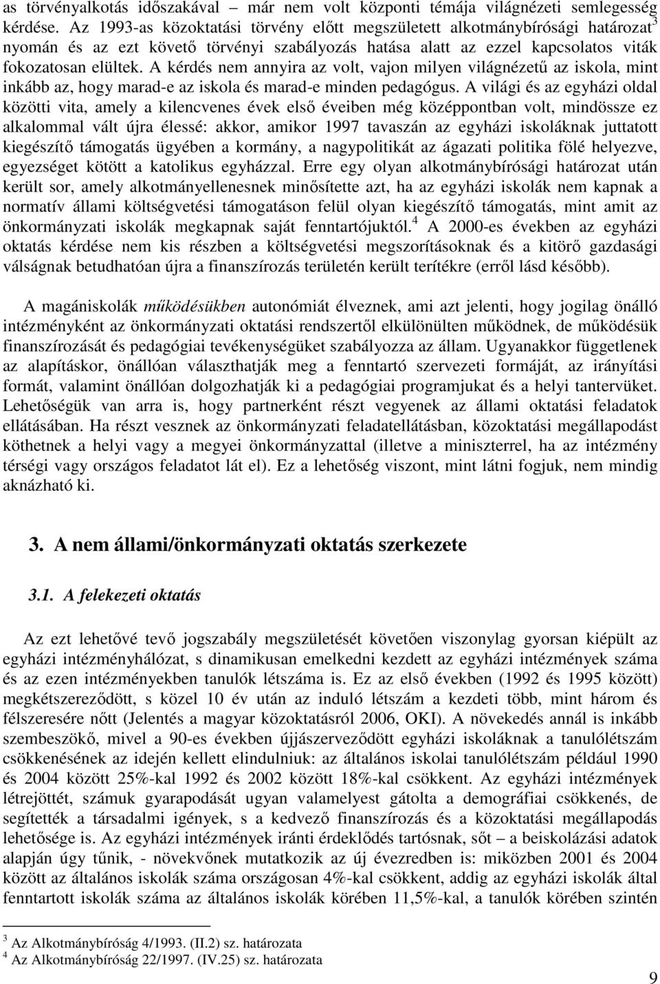 A kérdés nem annyira az volt, vajon milyen világnézető az iskola, mint inkább az, hogy marad-e az iskola és marad-e minden pedagógus.