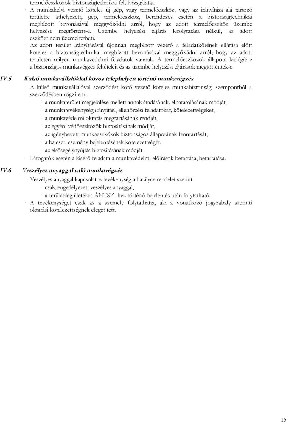 meggyőződni arról, hogy az adott termelőeszköz üzembe helyezése megtörtént-e. Üzembe helyezési eljárás lefolytatása nélkül, az adott eszközt nem üzemeltetheti.