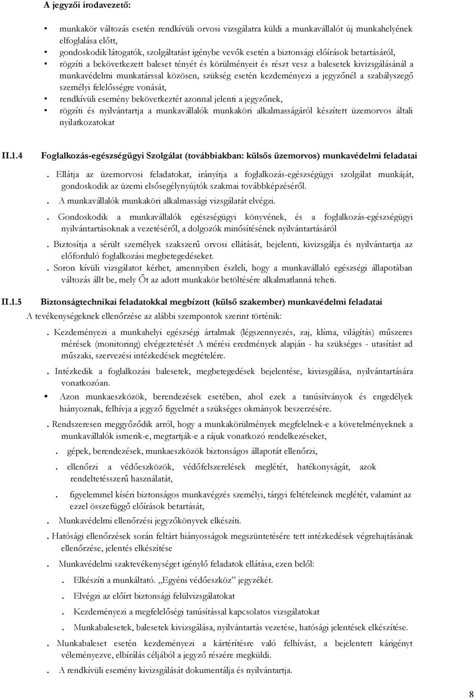 jegyzőnél a szabályszegő személyi felelősségre vonását, rendkívüli esemény bekövetkeztét azonnal jelenti a jegyzőnek, rögzíti és nyilvántartja a munkavállalók munkaköri alkalmasságáról készített