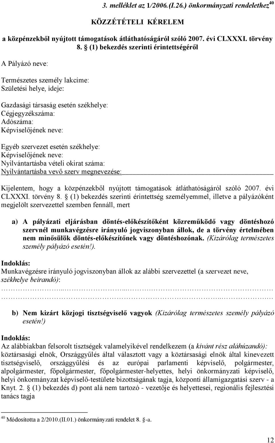 szervezet esetén székhelye: Képviselőjének neve: Nyilvántartásba vételi okirat száma: Nyilvántartásba vevő szerv megnevezése: Kijelentem, hogy a közpénzekből nyújtott támogatások átláthatóságáról