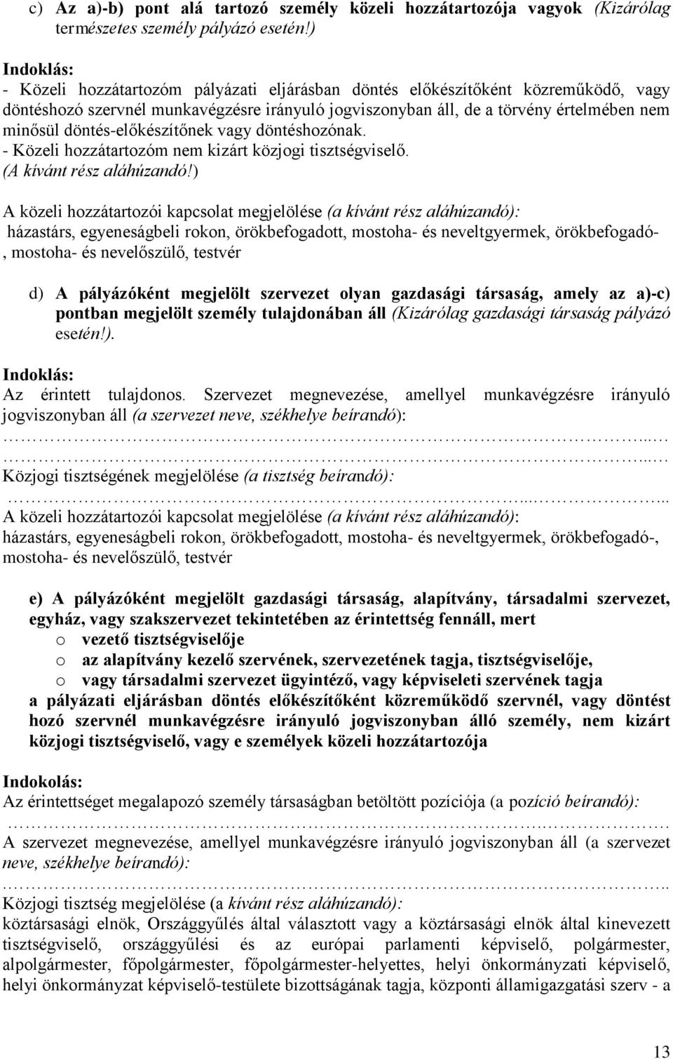 döntés-előkészítőnek vagy döntéshozónak. - Közeli hozzátartozóm nem kizárt közjogi tisztségviselő. (A kívánt rész aláhúzandó!