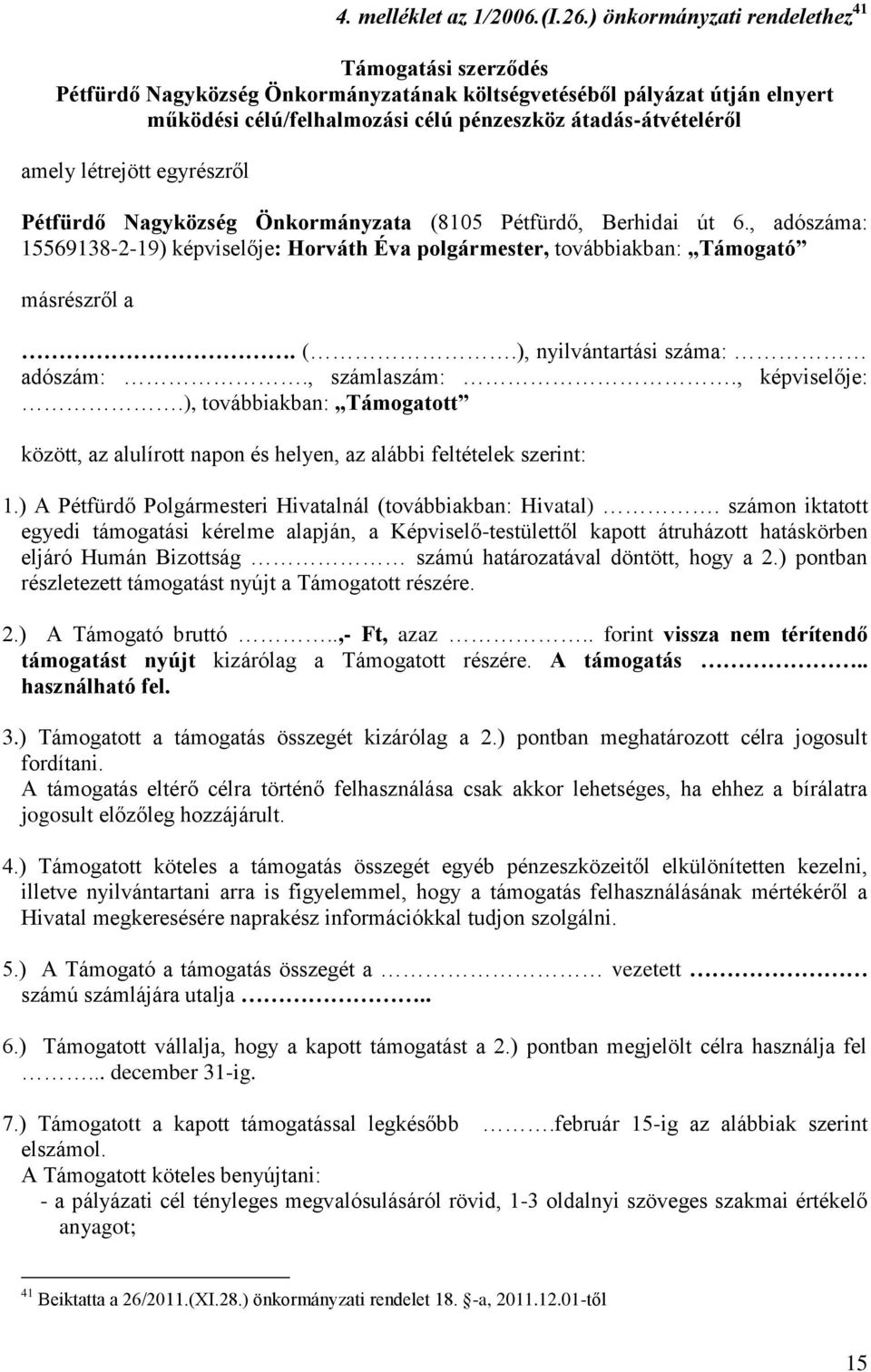 létrejött egyrészről Pétfürdő Nagyközség Önkormányzata (8105 Pétfürdő, Berhidai út 6., adószáma: 15569138-2-19) képviselője: Horváth Éva polgármester, továbbiakban: Támogató másrészről a. (.), nyilvántartási száma: adószám:.