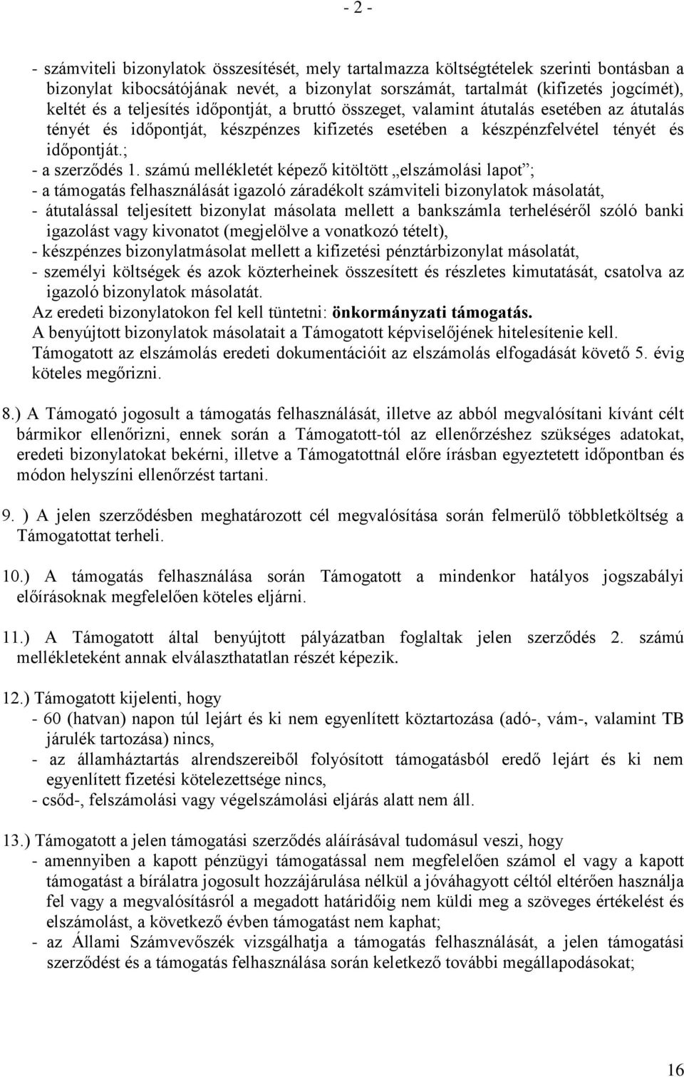 számú mellékletét képező kitöltött elszámolási lapot ; - a támogatás felhasználását igazoló záradékolt számviteli bizonylatok másolatát, - átutalással teljesített bizonylat másolata mellett a