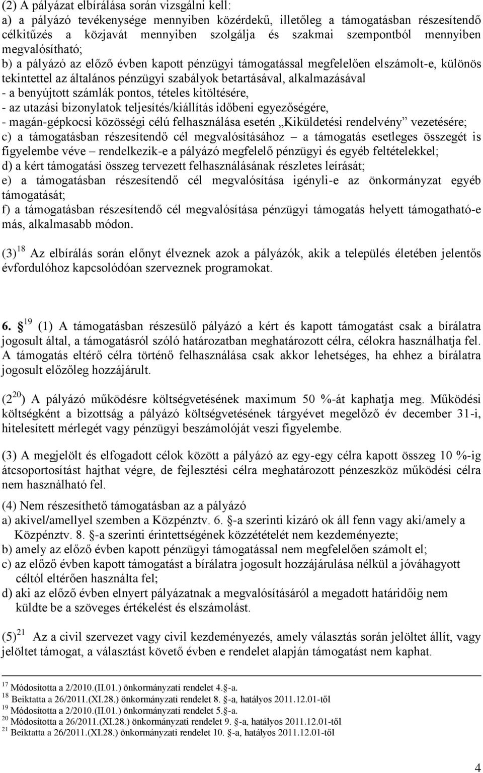 benyújtott számlák pontos, tételes kitöltésére, - az utazási bizonylatok teljesítés/kiállítás időbeni egyezőségére, - magán-gépkocsi közösségi célú felhasználása esetén Kiküldetési rendelvény