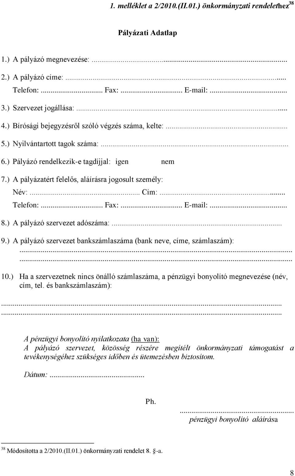 .. Cím:... Telefon:... Fax:... E-mail:... 8.) A pályázó szervezet adószáma:... 9.) A pályázó szervezet bankszámlaszáma (bank neve, címe, számlaszám):...... 10.