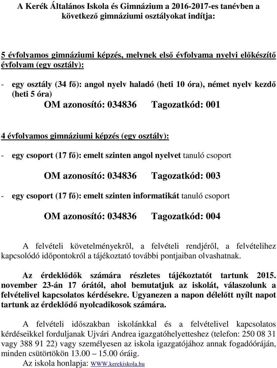 fő): emelt szinten angol nyelvet tanuló csoport OM azonosító: 034836 Tagozatkód: 003 - egy csoport (17 fő): emelt szinten informatikát tanuló csoport OM azonosító: 034836 Tagozatkód: 004 A felvételi