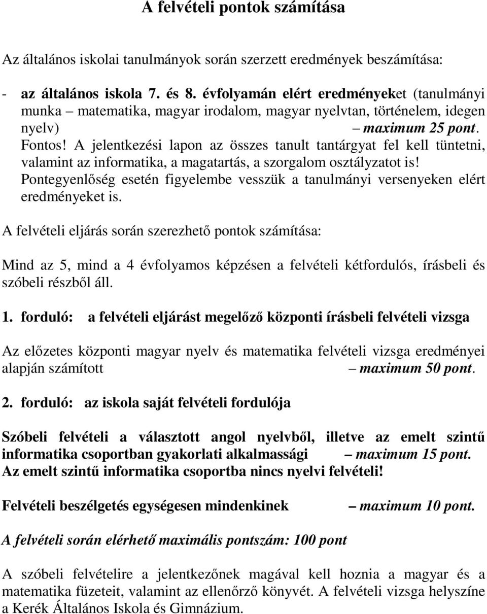 A jelentkezési lapon az összes tanult tantárgyat fel kell tüntetni, valamint az informatika, a magatartás, a szorgalom osztályzatot is!