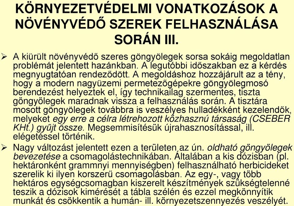 A megoldáshoz hozzájárult az a tény, hogy a modern nagyüzemi permetezőgépekre göngyölegmosó berendezést helyeztek el, így technikailag szermentes, tiszta göngyölegek maradnak vissza a felhasználás