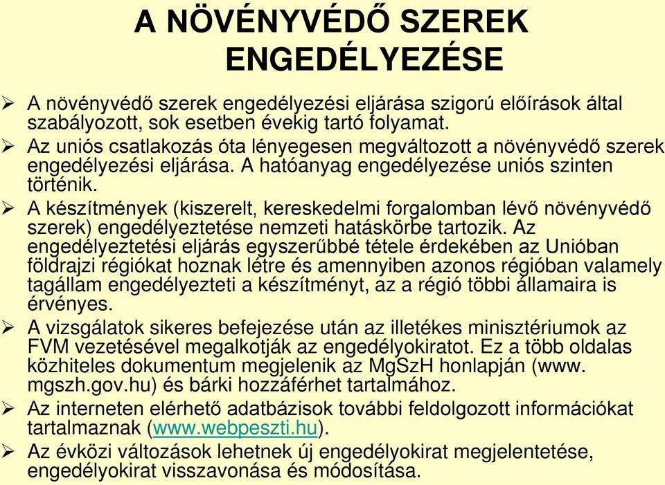 A készítmények (kiszerelt, kereskedelmi forgalomban lévő növényvédő szerek) engedélyeztetése nemzeti hatáskörbe tartozik.