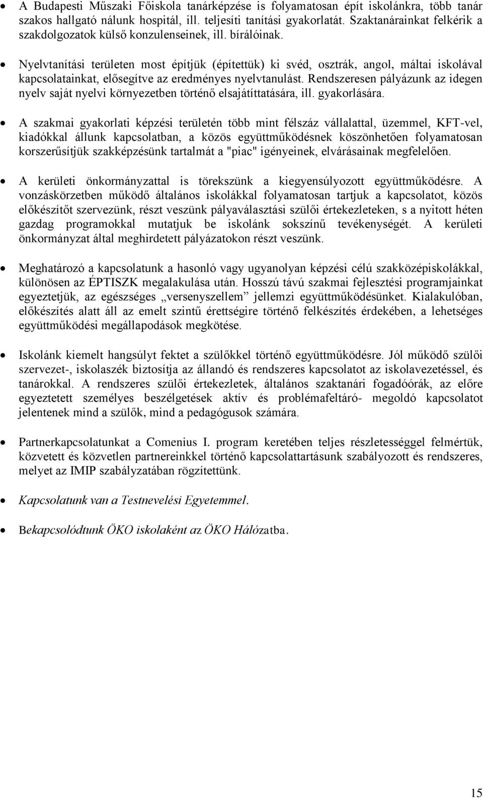 Nyelvtanítási területen most építjük (építettük) ki svéd, osztrák, angol, máltai iskolával kapcsolatainkat, elősegítve az eredményes nyelvtanulást.