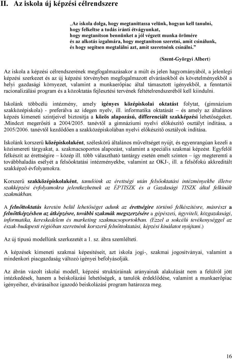 (SzentGyörgyi Albert) Az iskola a képzési célrendszerének megfogalmazásakor a múlt és jelen hagyományából, a jelenlegi képzési szerkezet és az új képzési törvényben megfogalmazott elvárásokból és