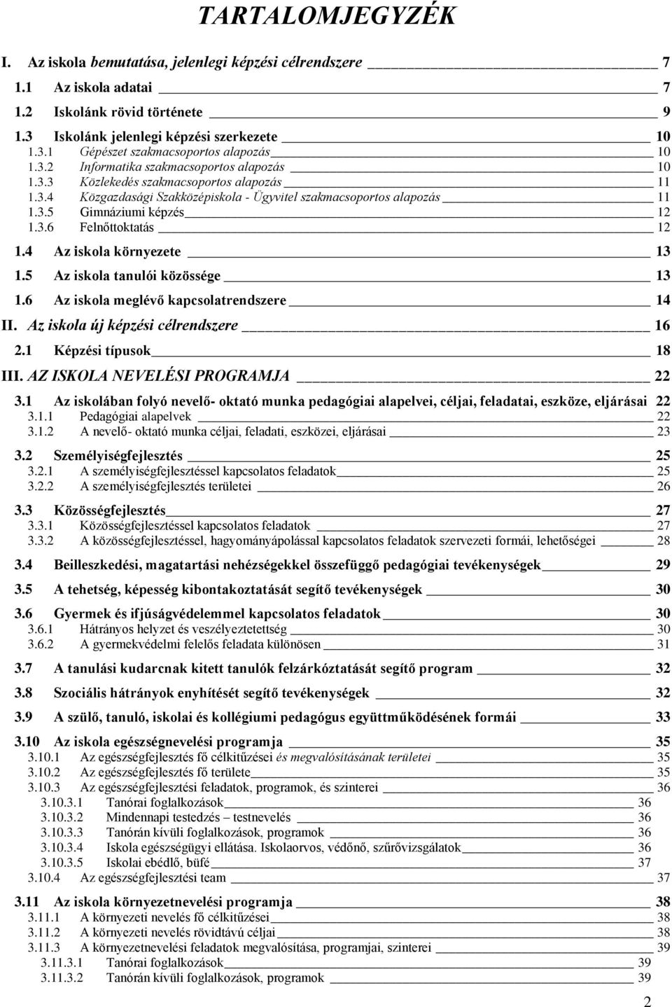 4 Az iskola környezete 13 1.5 Az iskola tanulói közössége 13 1.6 Az iskola meglévő kapcsolatrendszere 14 II. Az iskola új képzési célrendszere 16.1 Képzési típusok 18 III.