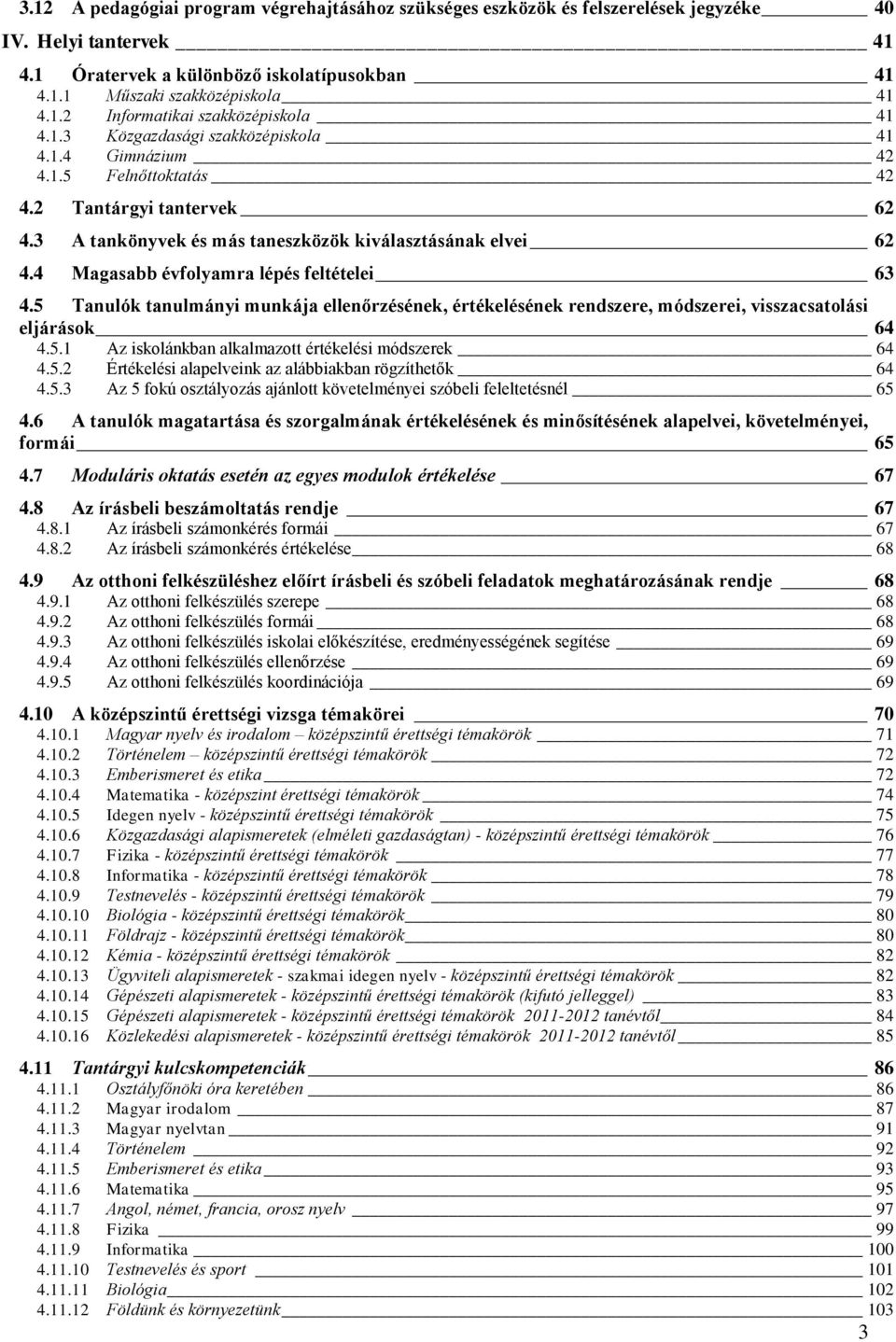 4 Magasabb évfolyamra lépés feltételei 63 4.5 Tanulók tanulmányi munkája ellenőrzésének, értékelésének rendszere, módszerei, visszacsatolási eljárások 64 4.5.1 Az iskolánkban alkalmazott értékelési módszerek 64 4.