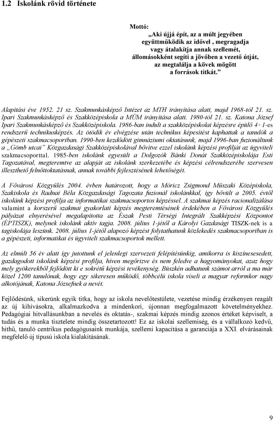 1980tól 1. sz. Katona József Ipari Szakmunkásképző és Szakközépiskola. 1986ban indult a szakközépiskolai képzésre épülő 4+1es rendszerű technikusképzés.