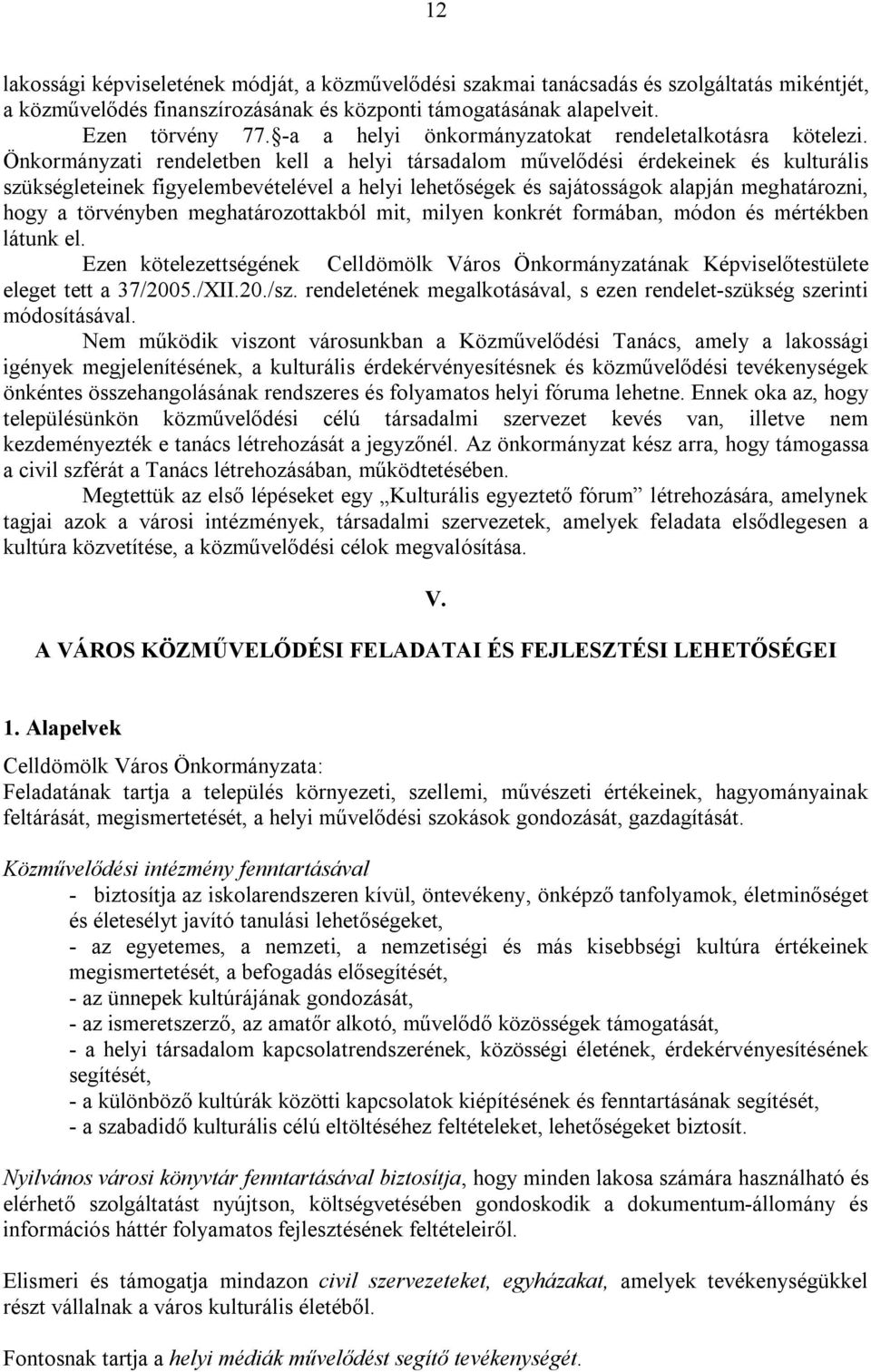 Önkormányzati rendeletben kell a helyi társadalom művelődési érdekeinek és kulturális szükségleteinek figyelembevételével a helyi lehetőségek és sajátosságok alapján meghatározni, hogy a törvényben