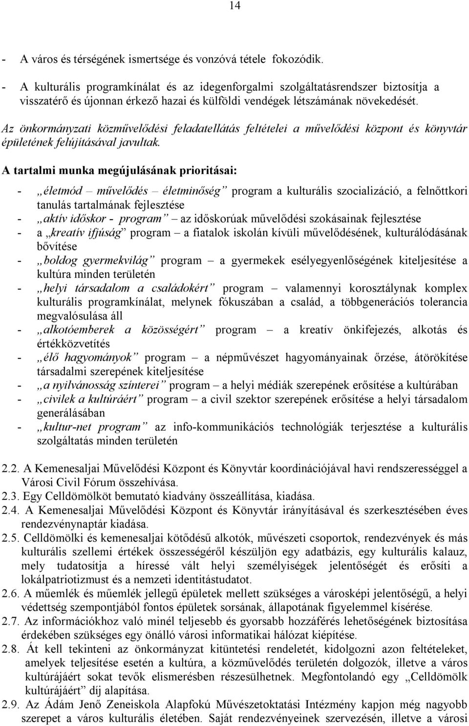 Az önkormányzati közművelődési feladatellátás feltételei a művelődési központ és könyvtár épületének felújításával javultak.