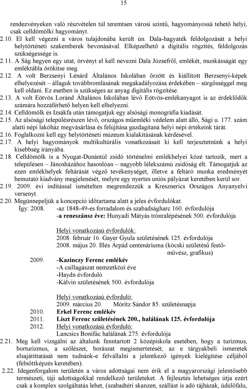 A Ság hegyen egy utat, örvényt el kell nevezni Dala Józsefről, emlékét, munkásságát egy emléktábla örökítse meg. 2.12.