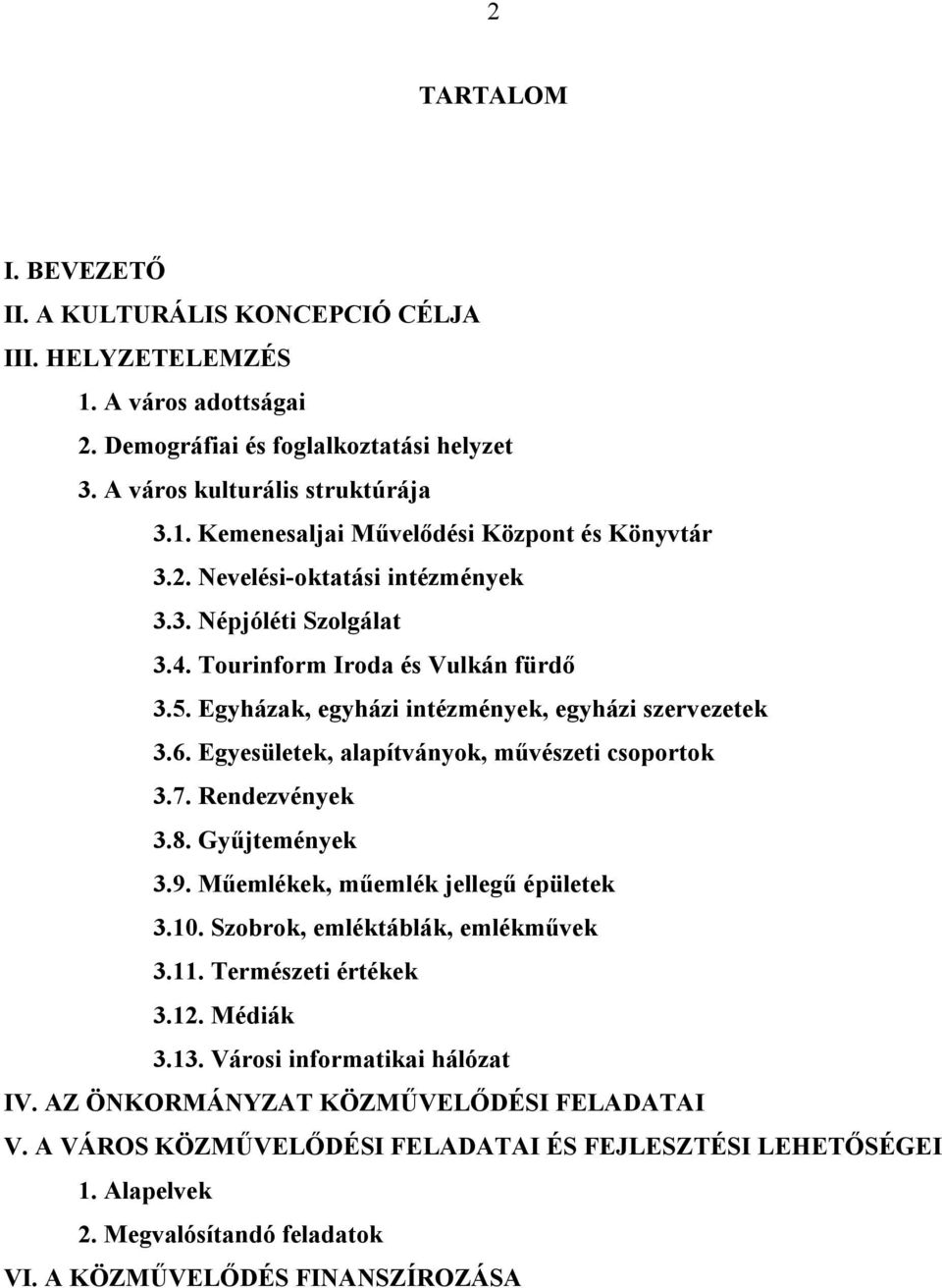 Egyesületek, alapítványok, művészeti csoportok 3.7. Rendezvények 3.8. Gyűjtemények 3.9. Műemlékek, műemlék jellegű épületek 3.10. Szobrok, emléktáblák, emlékművek 3.11. Természeti értékek 3.12.