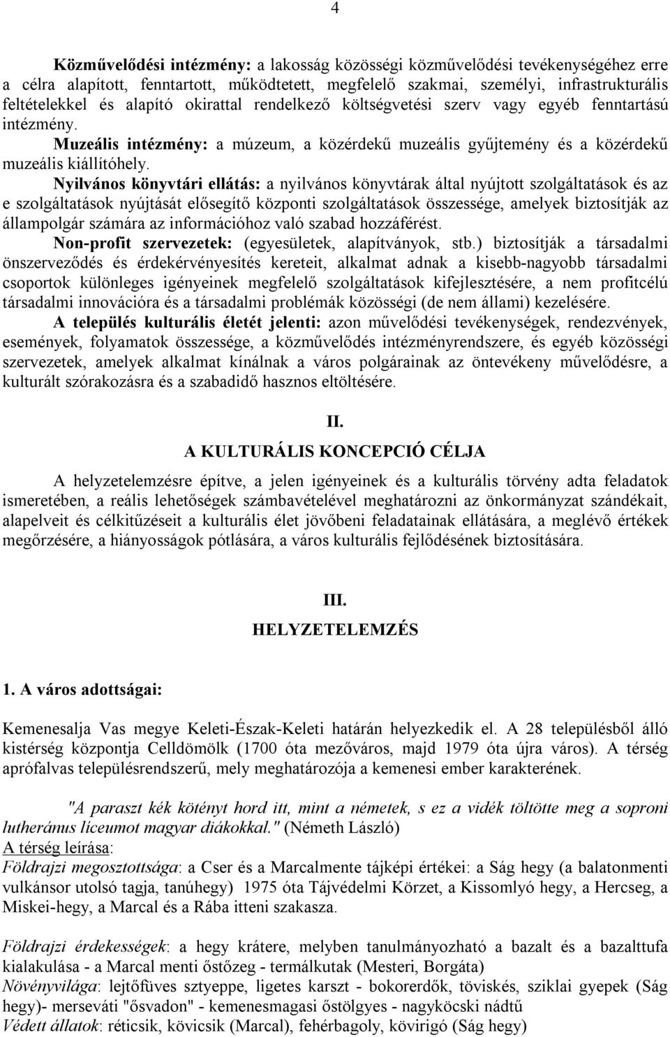 Nyilvános könyvtári ellátás: a nyilvános könyvtárak által nyújtott szolgáltatások és az e szolgáltatások nyújtását elősegítő központi szolgáltatások összessége, amelyek biztosítják az állampolgár