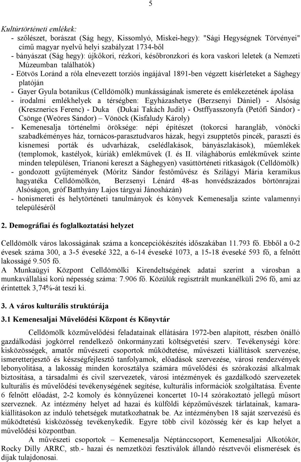 botanikus (Celldömölk) munkásságának ismerete és emlékezetének ápolása - irodalmi emlékhelyek a térségben: Egyházashetye (Berzsenyi Dániel) - Alsóság (Kresznerics Ferenc) - Duka (Dukai Takách Judit)