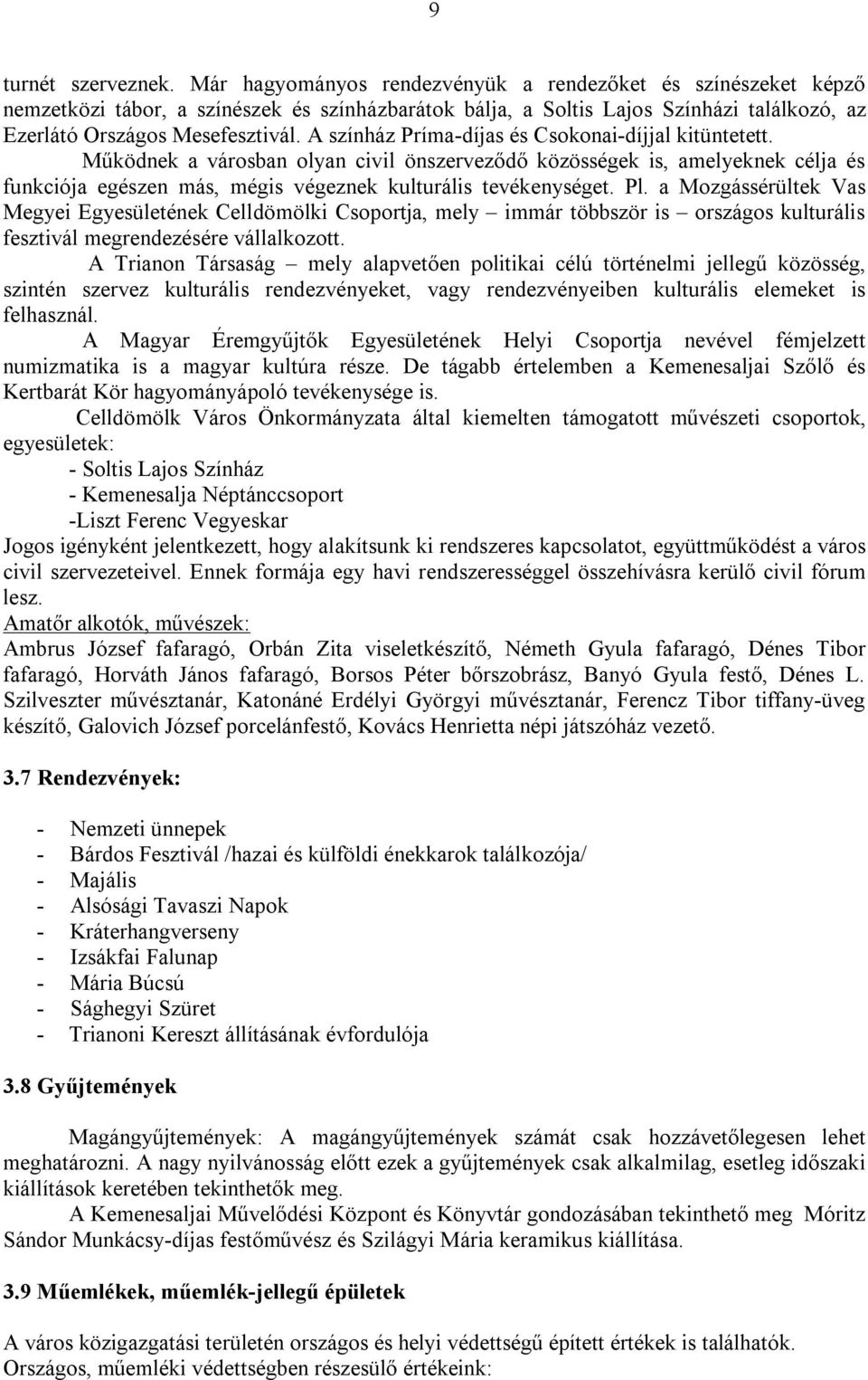 A színház Príma-díjas és Csokonai-díjjal kitüntetett. Működnek a városban olyan civil önszerveződő közösségek is, amelyeknek célja és funkciója egészen más, mégis végeznek kulturális tevékenységet.