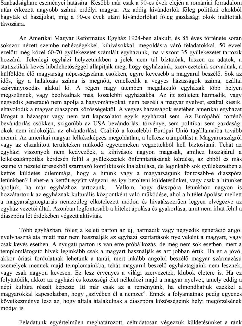 Az Amerikai Magyar Református Egyház 1924-ben alakult, és 85 éves története során sokszor nézett szembe nehézségekkel, kihívásokkal, megoldásra váró feladatokkal.