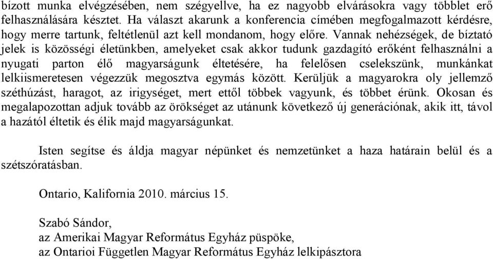 Vannak nehézségek, de bíztató jelek is közösségi életünkben, amelyeket csak akkor tudunk gazdagító erőként felhasználni a nyugati parton élő magyarságunk éltetésére, ha felelősen cselekszünk,