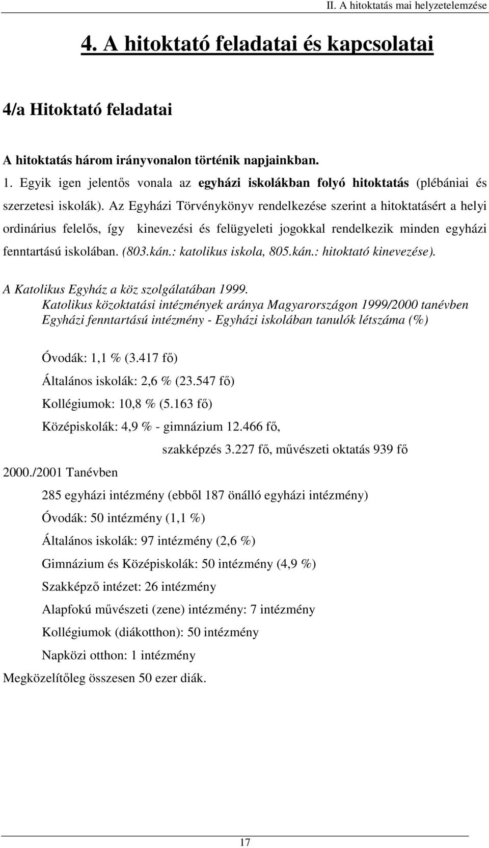 Az Egyházi Törvénykönyv rendelkezése szerint a hitoktatásért a helyi ordinárius felelős, így kinevezési és felügyeleti jogokkal rendelkezik minden egyházi fenntartású iskolában. (803.kán.