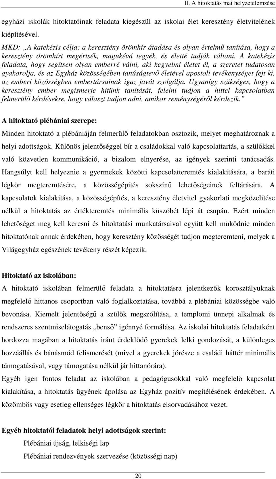 A katekézis feladata, hogy segítsen olyan emberré válni, aki kegyelmi életet él, a szeretet tudatosan gyakorolja, és az Egyház közösségében tanúságtevő életével apostoli tevékenységet fejt ki, az