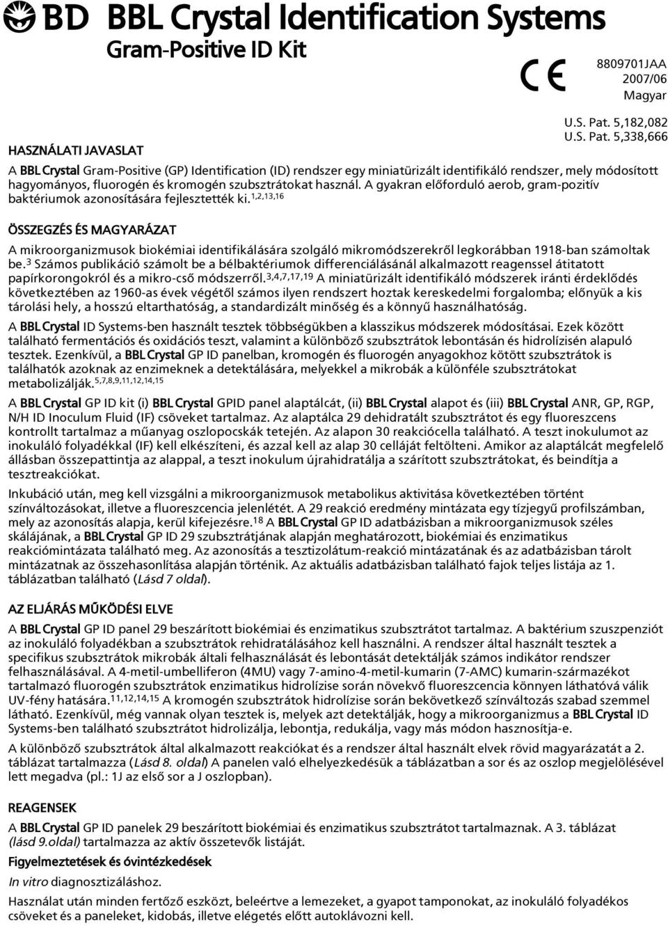 5,338,666 A BBL Crystal Gram-Positive (GP) Identification (ID) rendszer egy miniatürizált identifikáló rendszer, mely módosított hagyományos, fluorogén és kromogén szubsztrátokat használ.