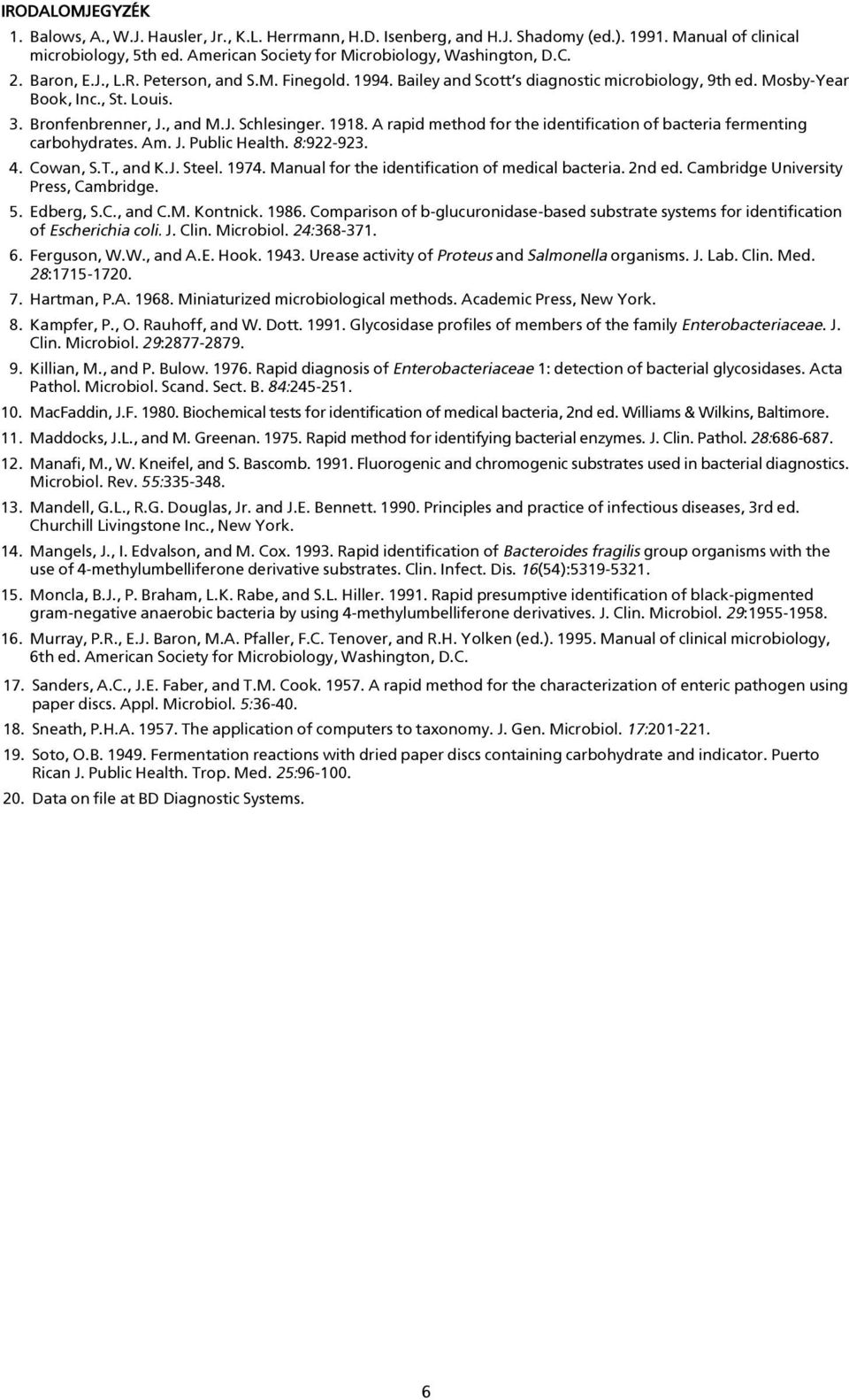 A rapid method for the identification of bacteria fermenting carbohydrates. Am. J. Public Health. 8:922-923. 4. Cowan, S.T., and K.J. Steel. 1974. Manual for the identification of medical bacteria.