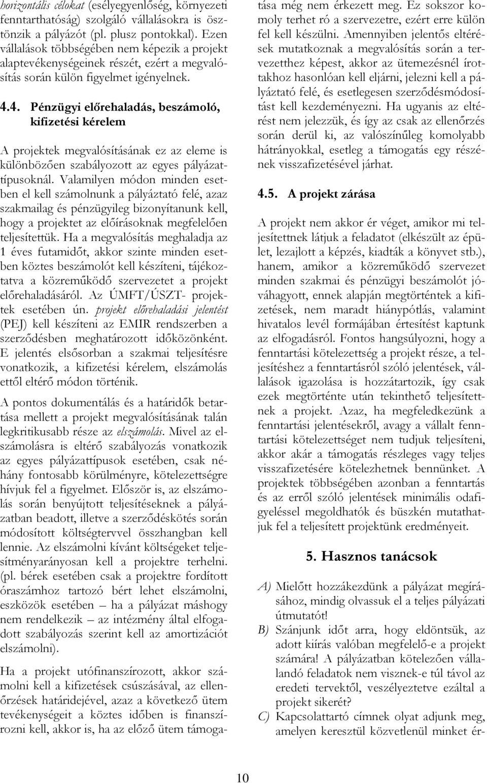 4. Pénzügyi előrehaladás, beszámoló, kifizetési kérelem A projektek megvalósításának ez az eleme is különbözően szabályozott az egyes pályázattípusoknál.