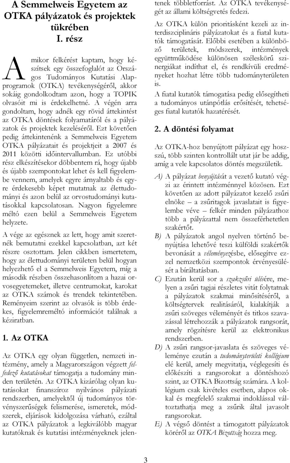 érdekelhetné. A végén arra gondoltam, hogy adnék egy rövid áttekintést az OTKA döntések folyamatáról és a pályázatok és projektek kezeléséről.