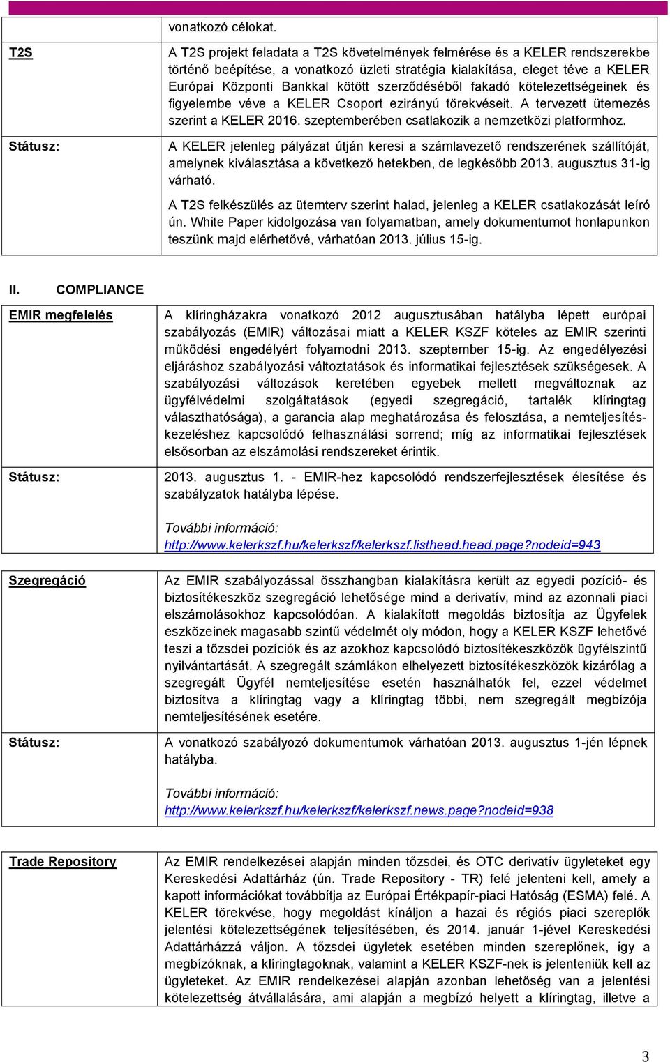 szerződéséből fakadó kötelezettségeinek és figyelembe véve a KELER Csoport ezirányú törekvéseit. A tervezett ütemezés szerint a KELER 2016. szeptemberében csatlakozik a nemzetközi platformhoz.