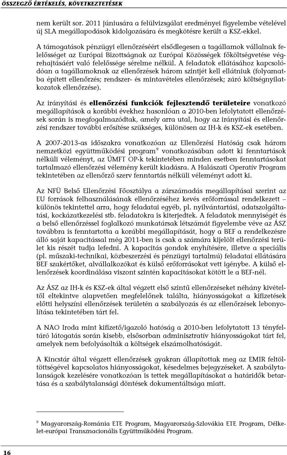 A feladatok ellátásához kapcsolódóan a tagállamoknak az ellenőrzések három szintjét kell ellátniuk (folyamatba épített ellenőrzés; rendszer- és mintavételes ellenőrzések; záró költségnyilatkozatok