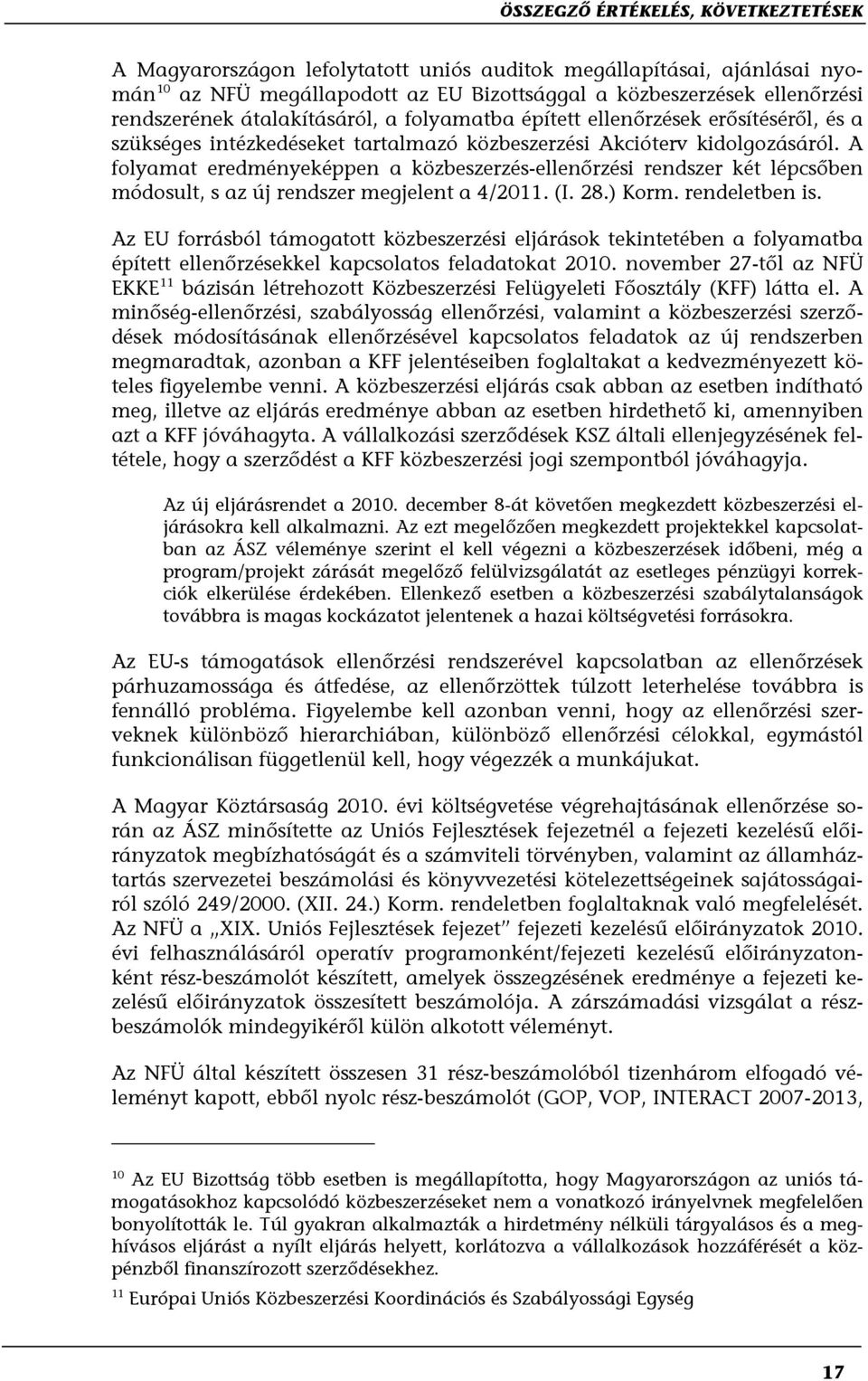 A folyamat eredményeképpen a közbeszerzés-ellenőrzési rendszer két lépcsőben módosult, s az új rendszer megjelent a 4/2011. (I. 28.) Korm. rendeletben is.