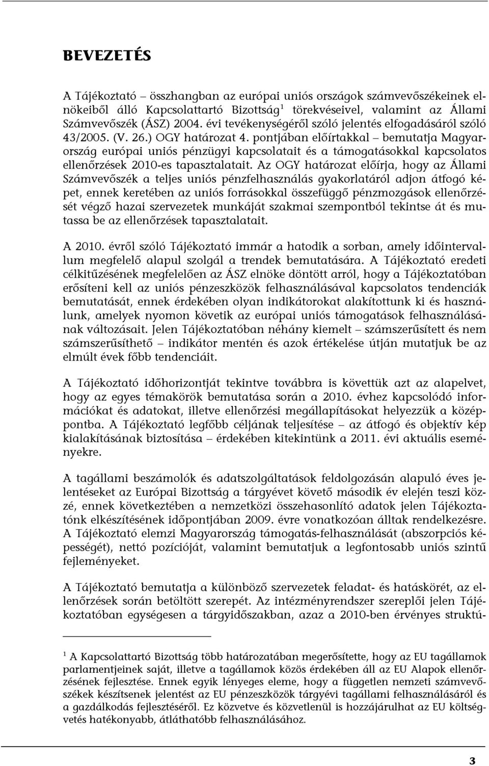 pontjában előírtakkal bemutatja Magyarország európai uniós pénzügyi kapcsolatait és a támogatásokkal kapcsolatos ellenőrzések 2010-es tapasztalatait.