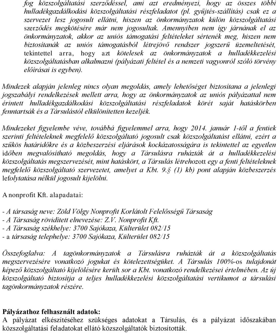 Amennyiben nem így járnának el az önkormányzatok, akkor az uniós támogatási feltételeket sértenék meg, hiszen nem biztosítanák az uniós támogatásból létrejövő rendszer jogszerű üzemeltetését,