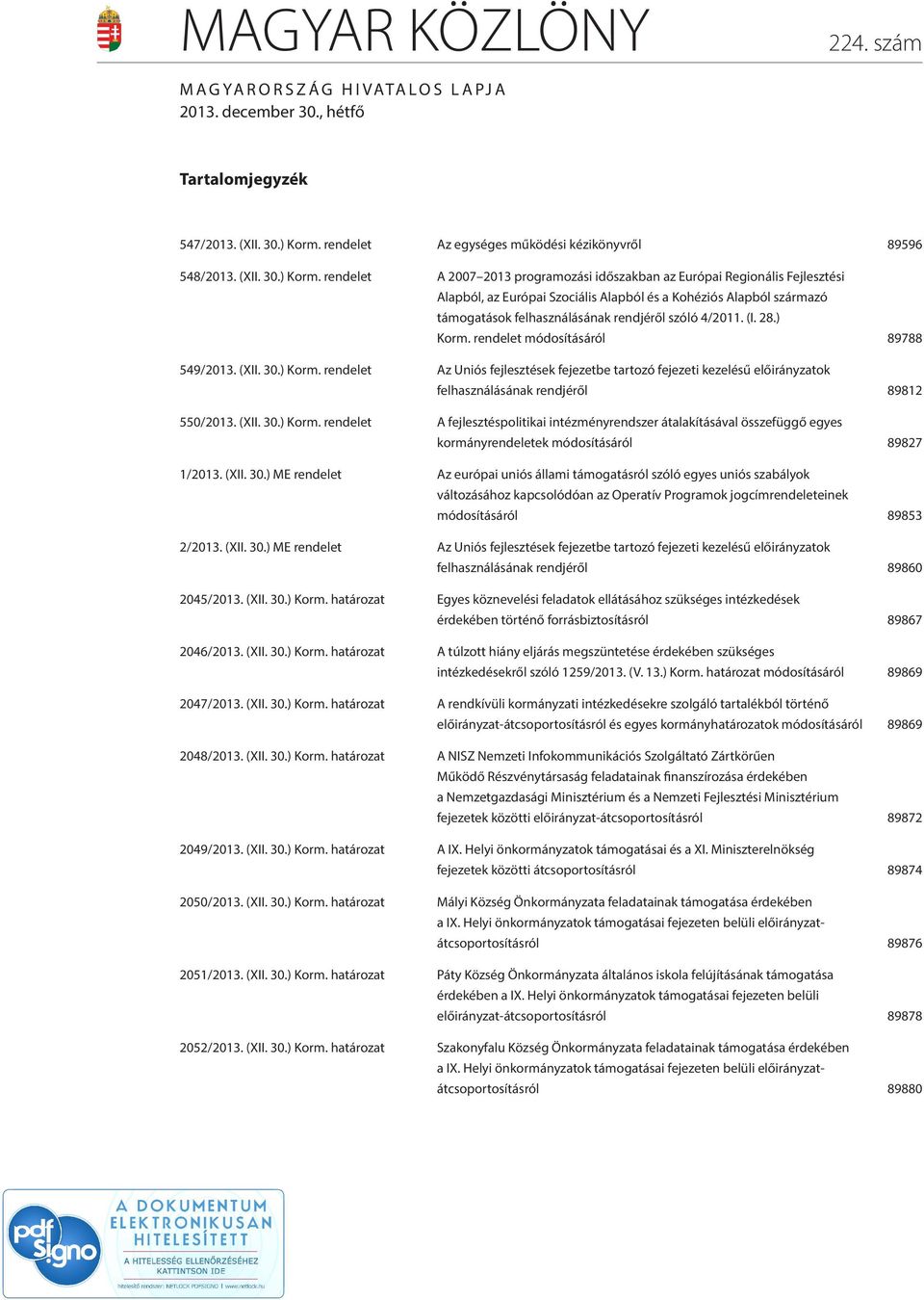 rendelet A 2007 2013 programozási időszakban az Európai Regionális Fejlesztési Alapból, az Európai Szociális Alapból és a Kohéziós Alapból származó támogatások felhasználásának rendjéről szóló 4/2011.