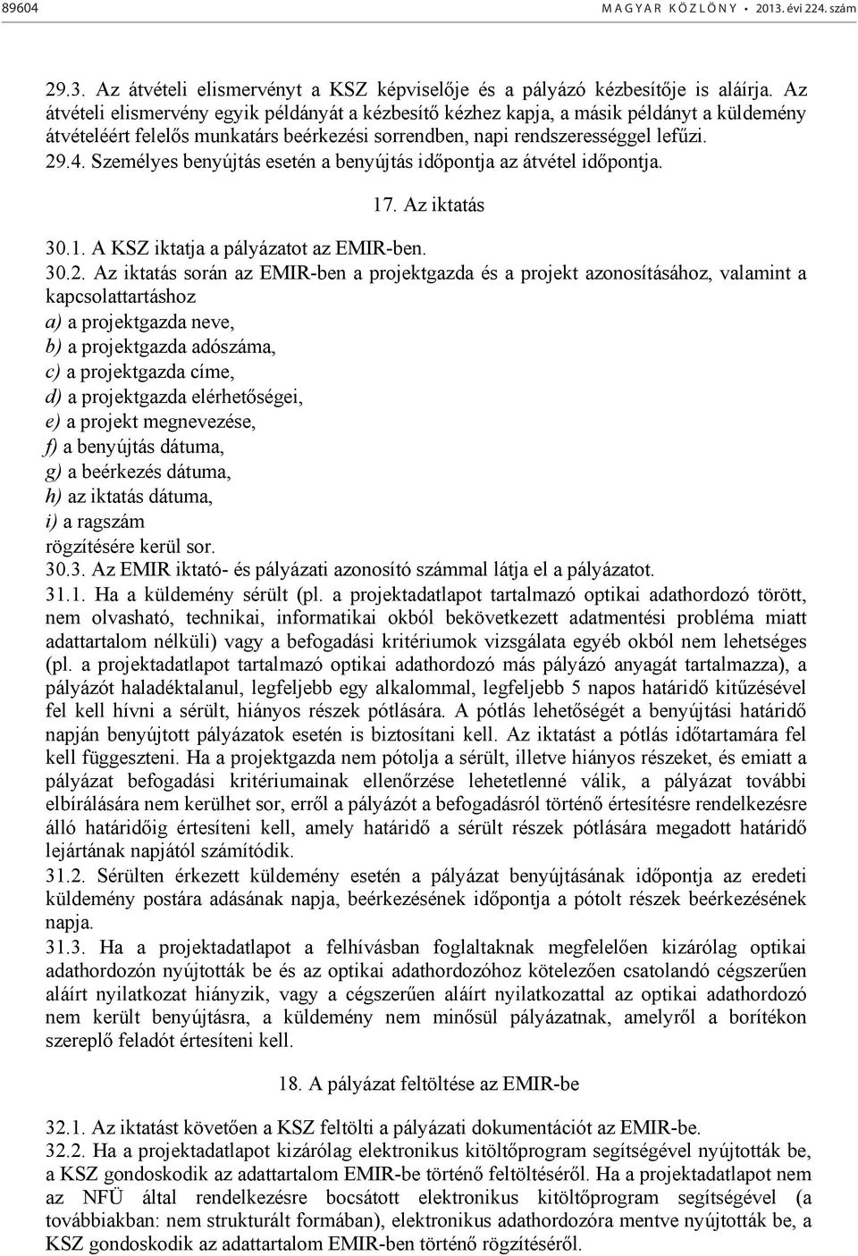 Személyes benyújtás esetén a benyújtás időpontja az átvétel időpontja. 17. Az iktatás 30.1. A KSZ iktatja a pályázatot az EMIR-ben. 30.2.