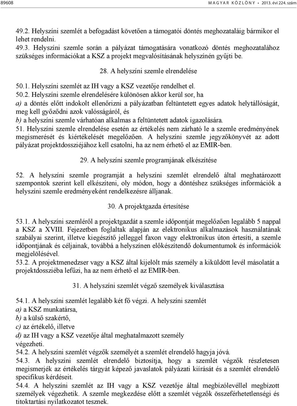 ellenőrizni a pályázatban feltüntetett egyes adatok helytállóságát, meg kell győződni azok valósságáról, és b) a helyszíni szemle várhatóan alkalmas a feltüntetett adatok igazolására. 51.