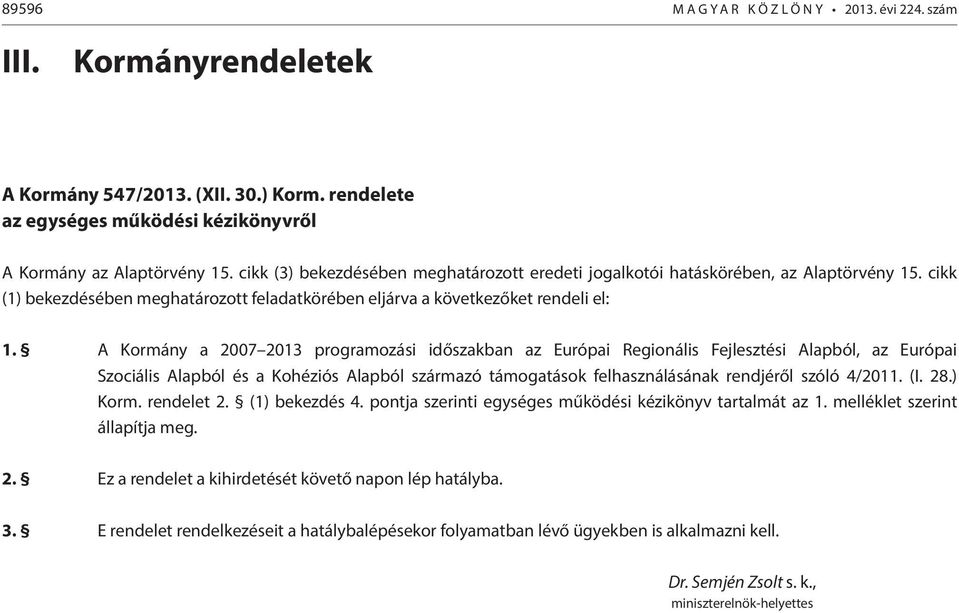 A Kormány a 2007 2013 programozási időszakban az Európai Regionális Fejlesztési Alapból, az Európai Szociális Alapból és a Kohéziós Alapból származó támogatások felhasználásának rendjéről szóló