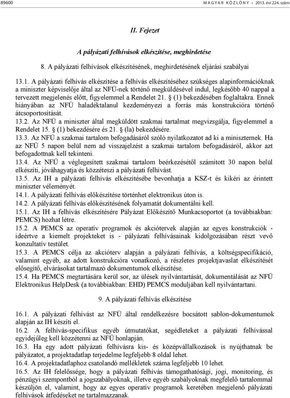 .1. A pályázati felhívás elkészítése a felhívás elkészítéséhez szükséges alapinformációknak a miniszter képviselője által az NFÜ-nek történő megküldésével indul, legkésőbb 40 nappal a tervezett